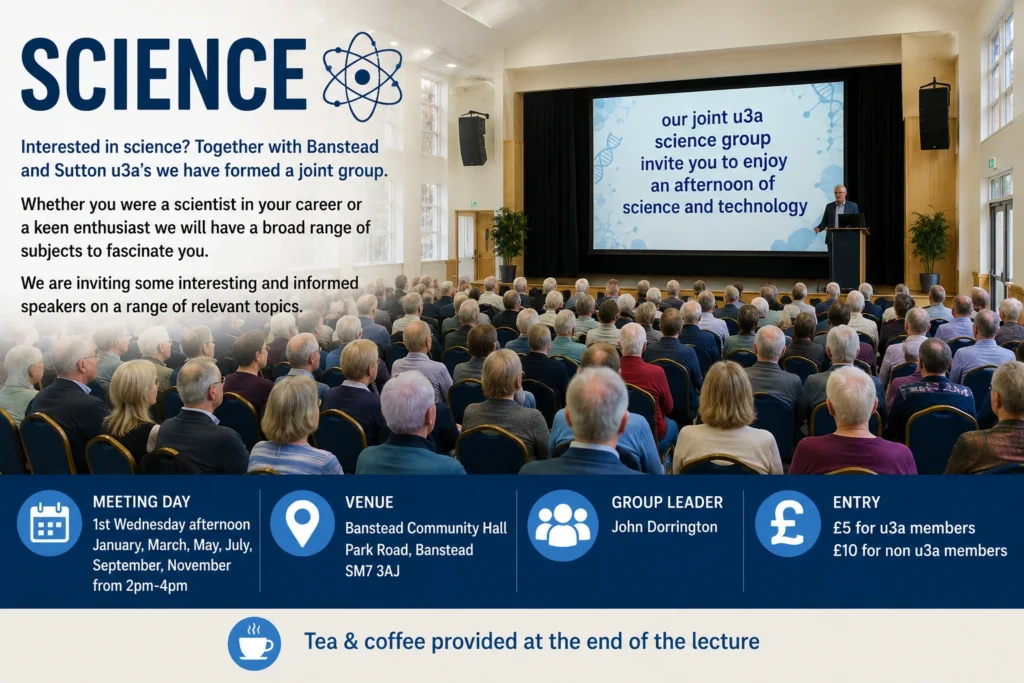 Joint Banstead, Sutton and Epsom & Ewell u3a Science Group poster promoting talks on science and technology, with audience, speaker, meeting venue, dates and admission information.