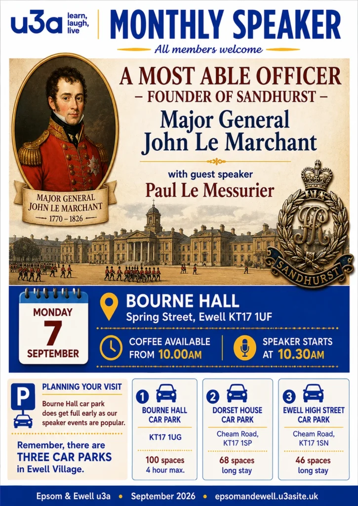 Epsom & Ewell u3a Monthly Speaker event on 7 September at Bourne Hall, featuring Paul Le Messurier speaking about Major General John Le Marchant, founder of Sandhurst, with coffee times and Ewell Village parking information